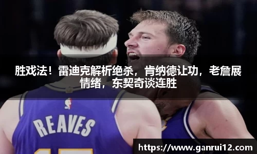 胜戏法！雷迪克解析绝杀，肯纳德让功，老詹展情绪，东契奇谈连胜